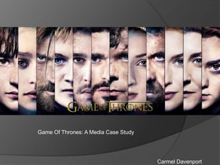 Game Of Thrones: A Media Case Study 
Carmel Davenport 
 