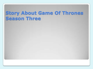 Story About Game Of Thrones
Season Three
 
