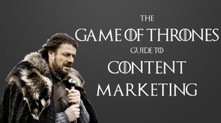 The
Game of Thrones
Guide to
Content
Marketing
 