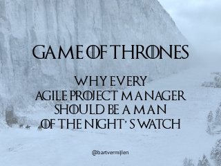 Game of Thrones
Why every
agile project manager
should be a man
of the Night s Watch
!"#$%&'$()*+',-
 