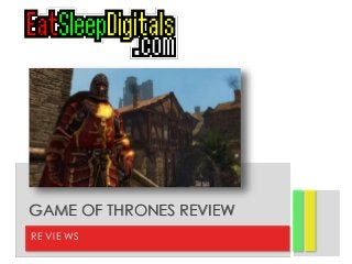 RE VI E WS
GAME OF THRONES REVIEW
 