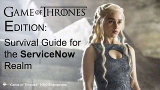 EDITION:
Survival Guide for
the ServiceNow
Realm
 