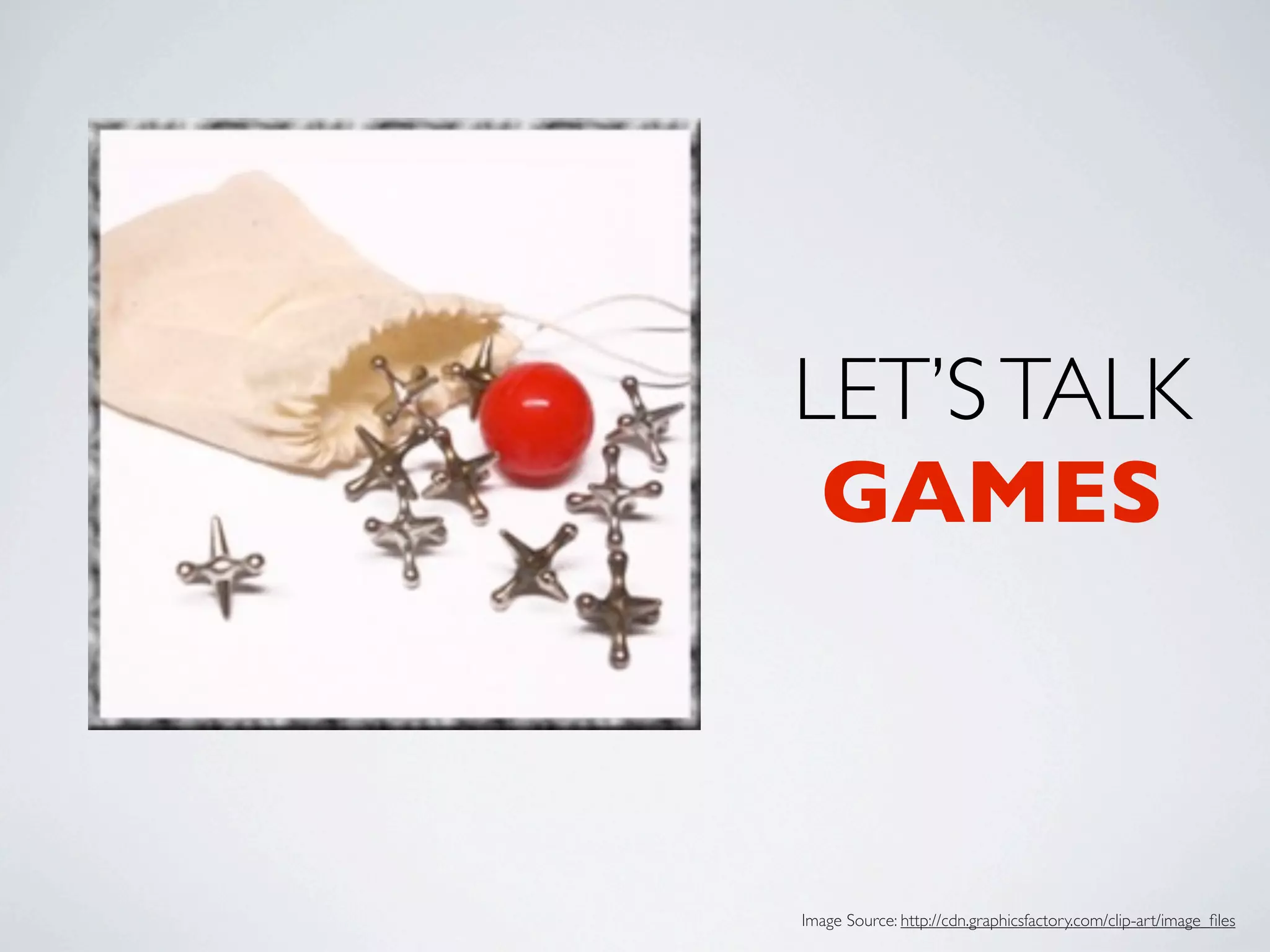 LET’S TALK
 GAMES



Image Source: http://cdn.graphicsfactory.com/clip-art/image_ﬁles
 
