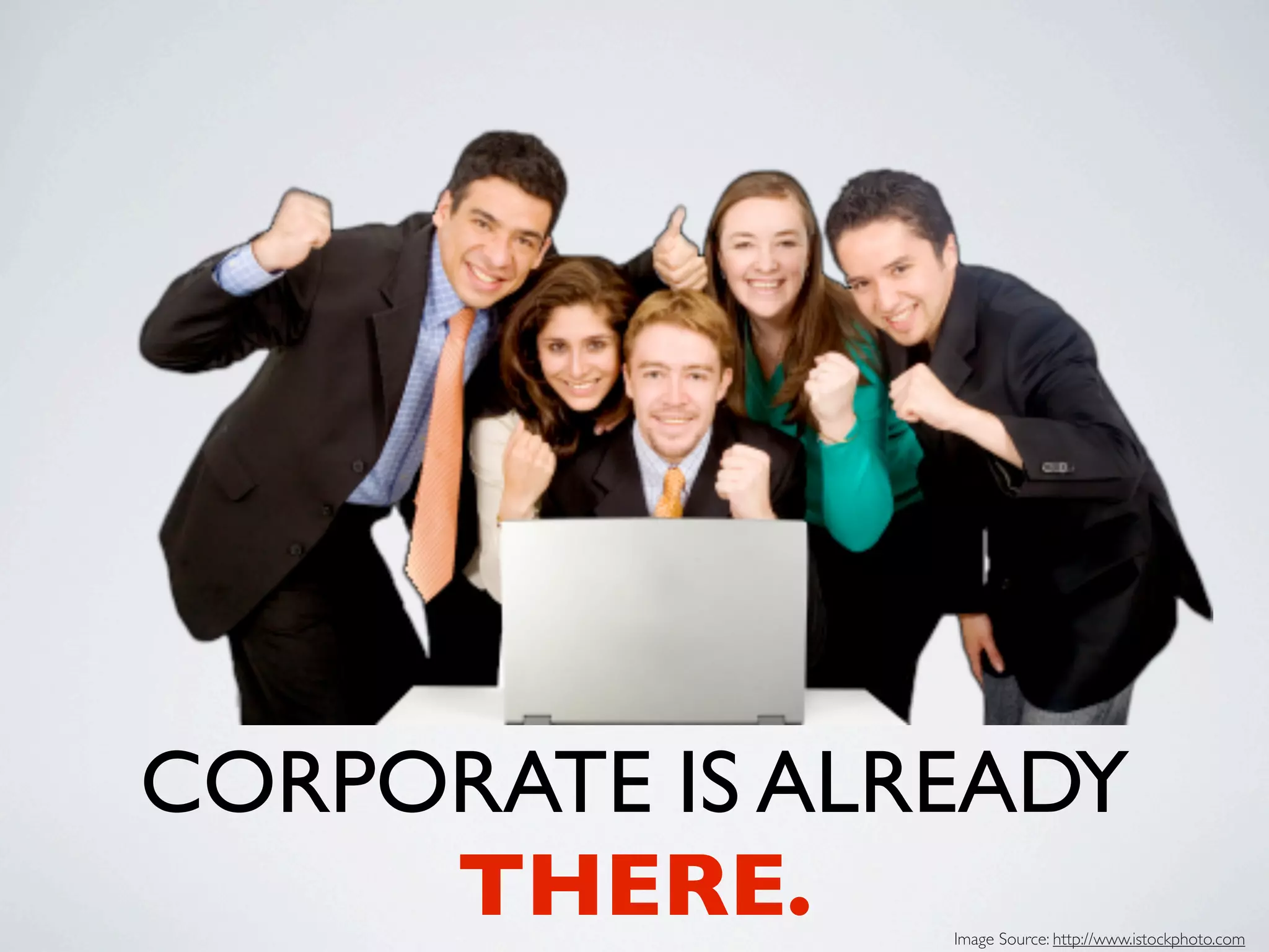 CORPORATE IS ALREADY
     THERE.     Image Source: http://www.istockphoto.com
 