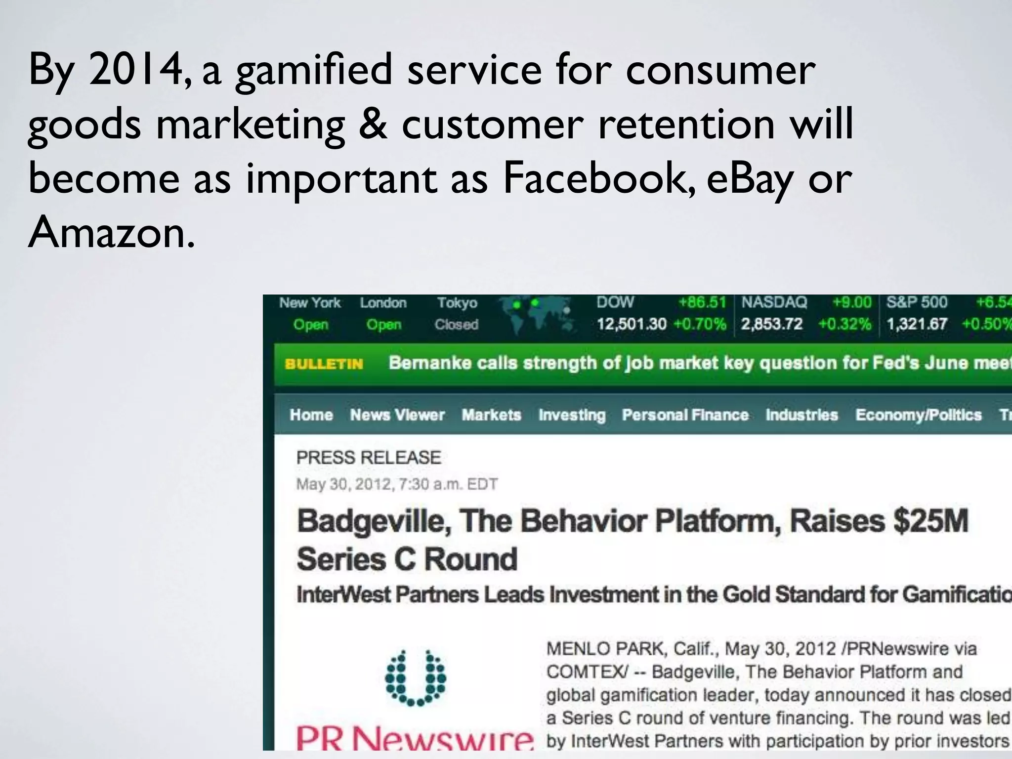 By 2014, a gamiﬁed service for consumer
goods marketing & customer retention will
become as important as Facebook, eBay or
Amazon.
 