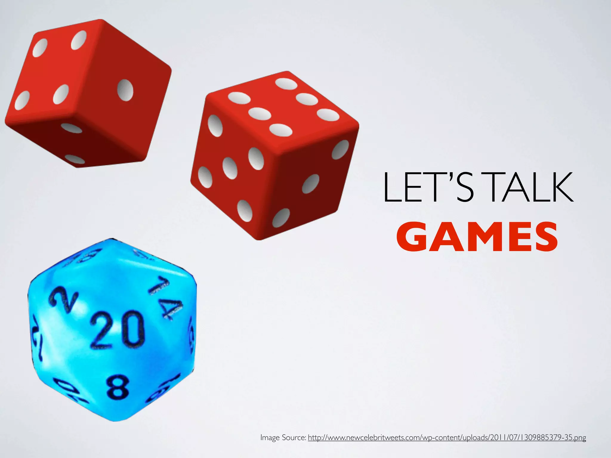 LET’S TALK
                                  GAMES



Image Source: http://www.newcelebritweets.com/wp-content/uploads/2011/07/1309885379-35.png
 