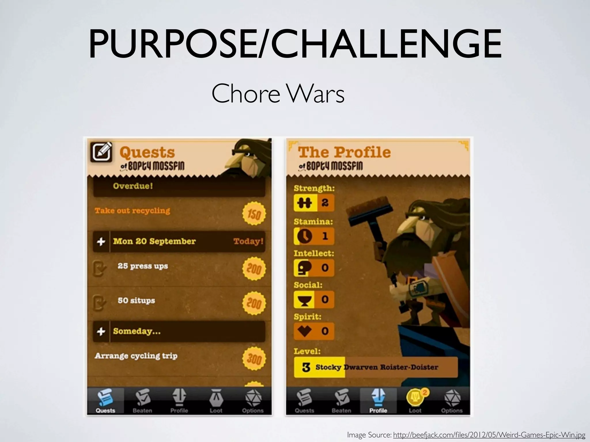 PURPOSE/CHALLENGE
     Chore Wars




                  Image Source: http://beefjack.com/ﬁles/2012/05/Weird-Games-Epic-Win.jpg
 