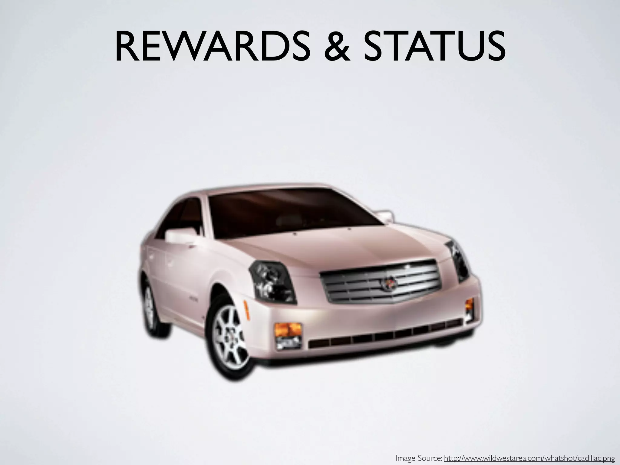 REWARDS & STATUS




           Image Source: http://www.wildwestarea.com/whatshot/cadillac.png
 
