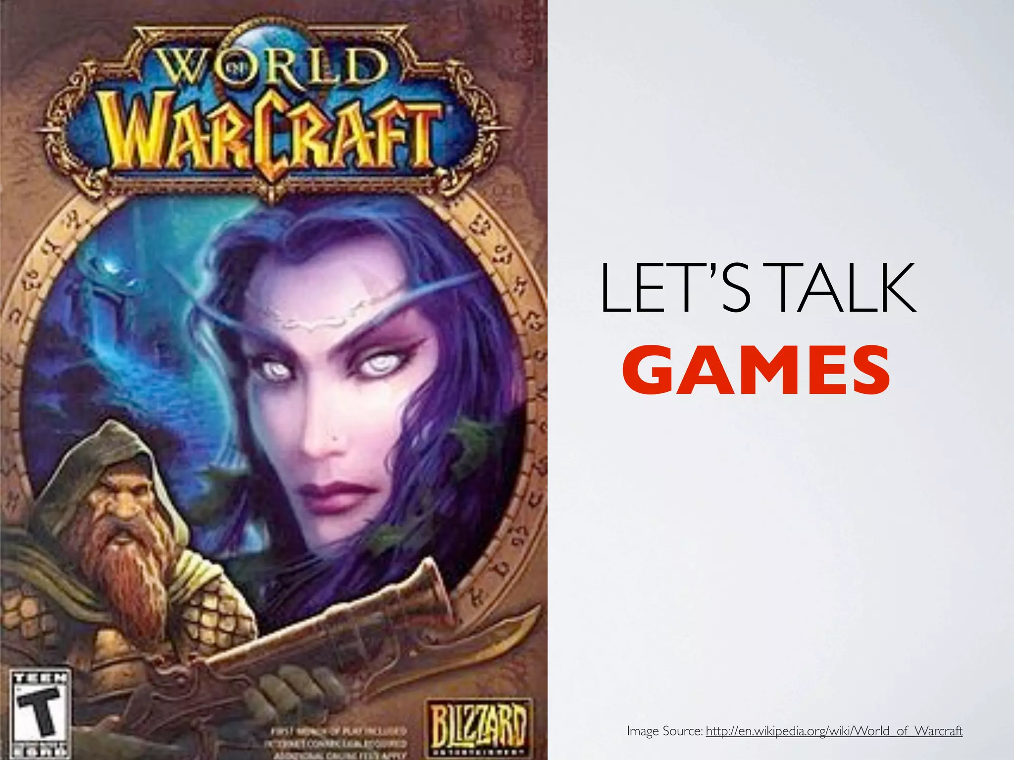 LET’S TALK
 GAMES



Image Source: http://en.wikipedia.org/wiki/World_of_Warcraft
 