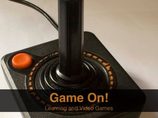 Game On!
Learning and Video Games
 