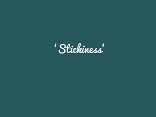 ‘Stickiness’
 