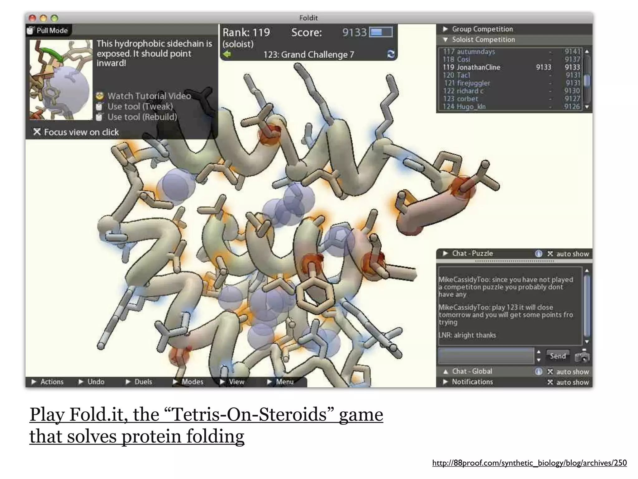 Play Fold.it, the “Tetris-On-Steroids” game
that solves protein folding
                                              http://88proof.com/synthetic_biology/blog/archives/250
 