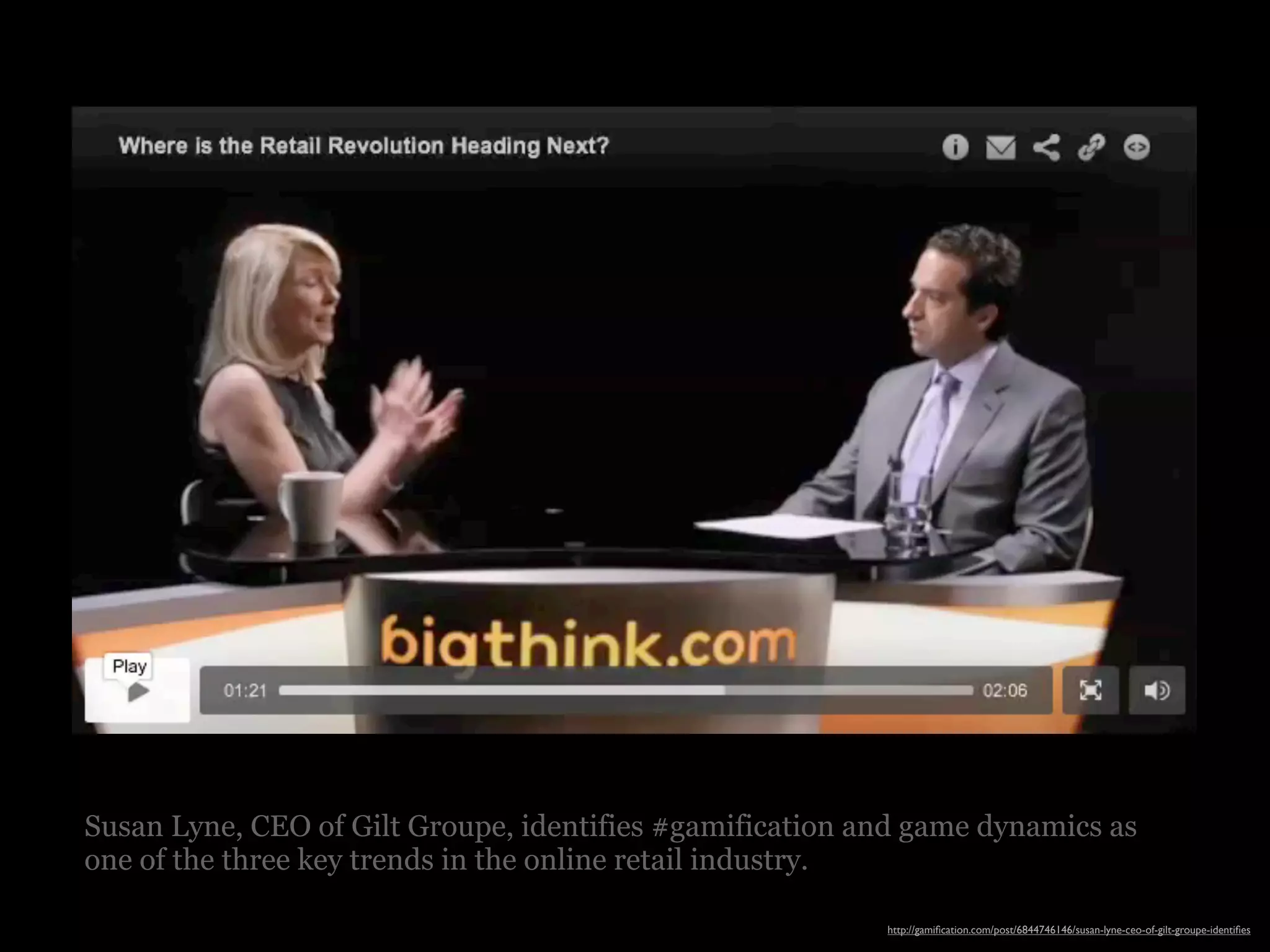 Susan Lyne, CEO of Gilt Groupe, identifies #gamification and game dynamics as
one of the three key trends in the online retail industry.

                                                          http://gamiﬁcation.com/post/6844746146/susan-lyne-ceo-of-gilt-groupe-identiﬁes
 