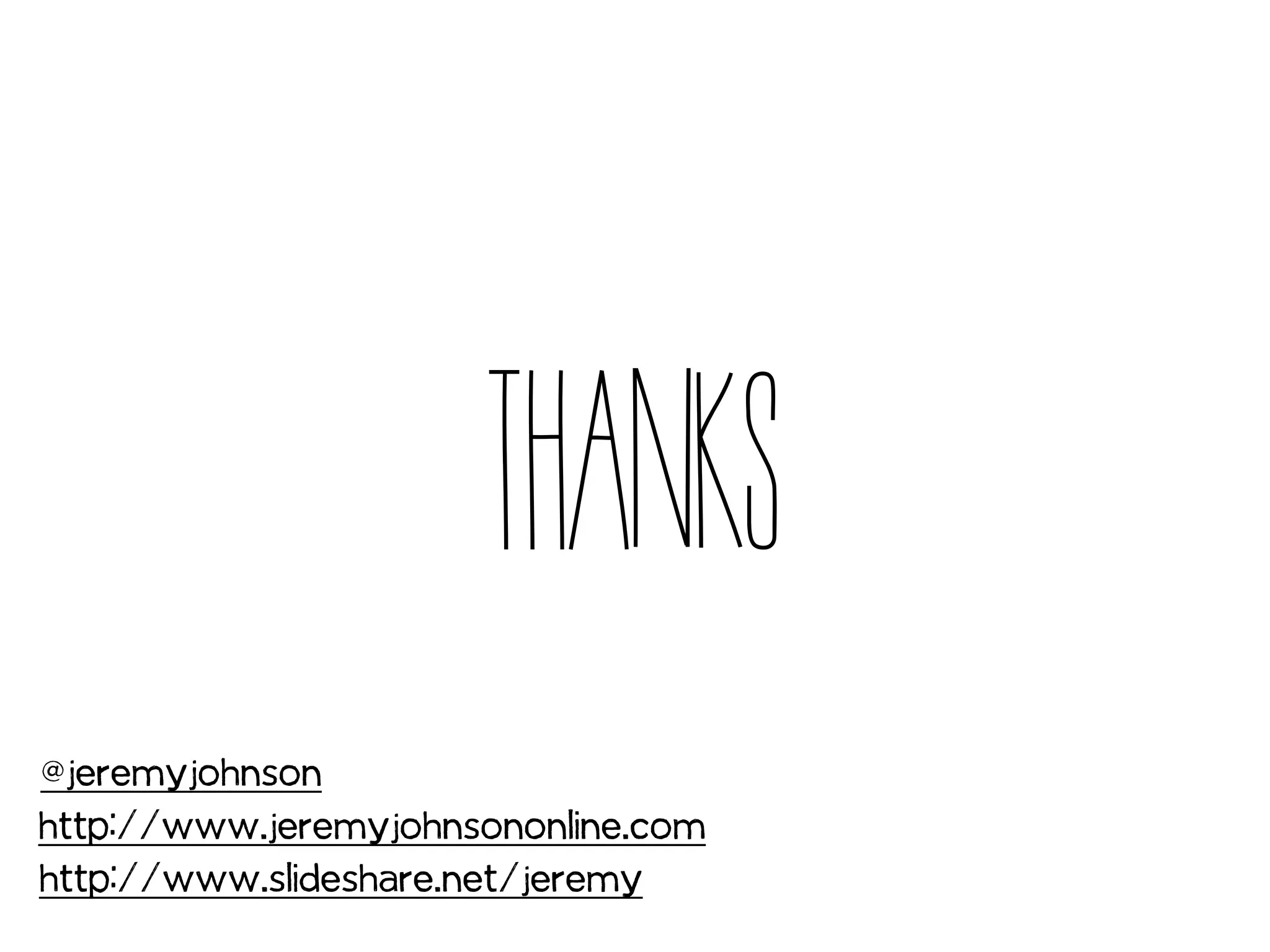 THANKS
@jeremyjohnson
http://www.jeremyjohnsononline.com
http://www.slideshare.net/jeremy
 