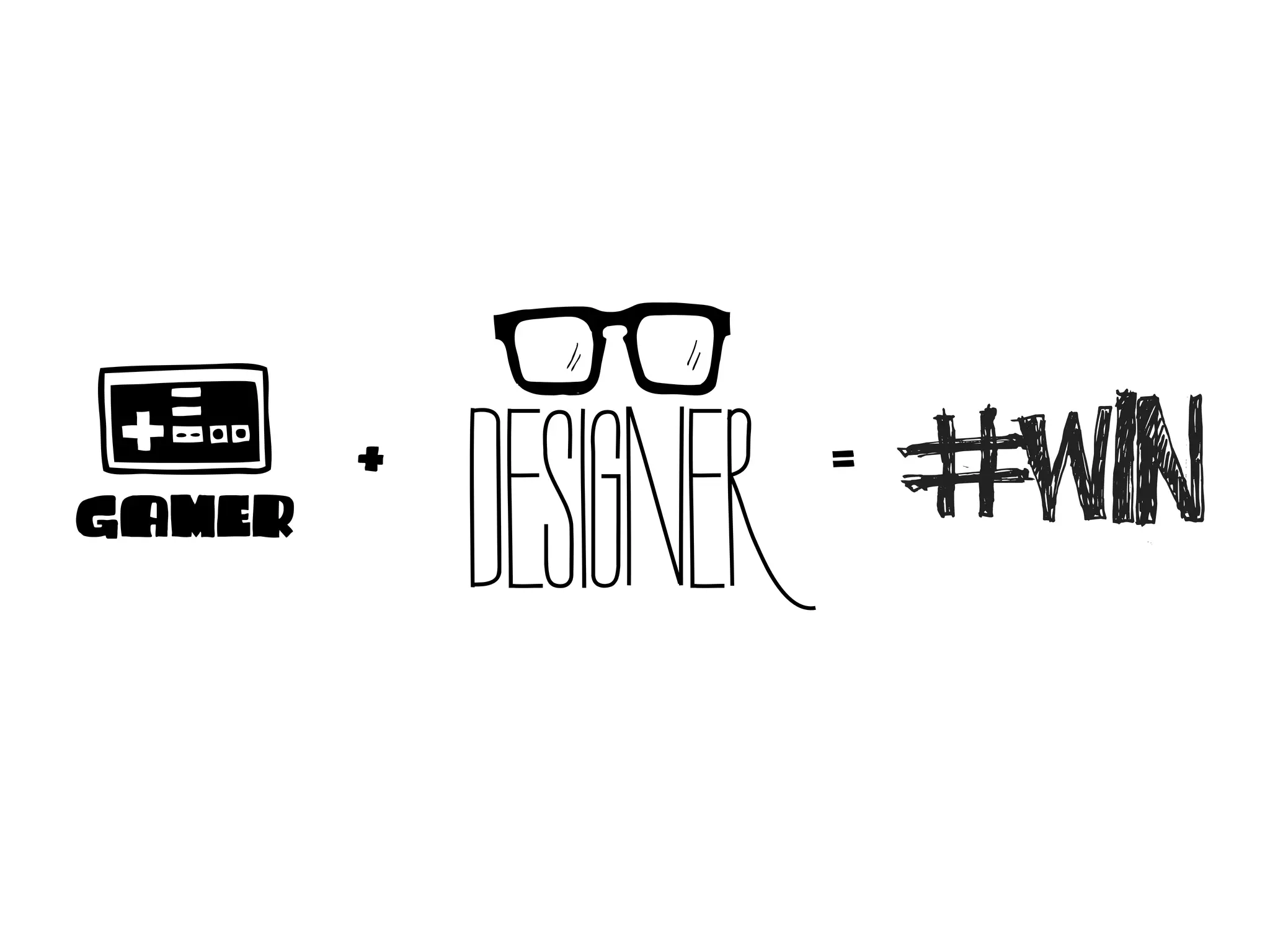 GAMER
        +
            DESIGNER   =
                           #WIN
 