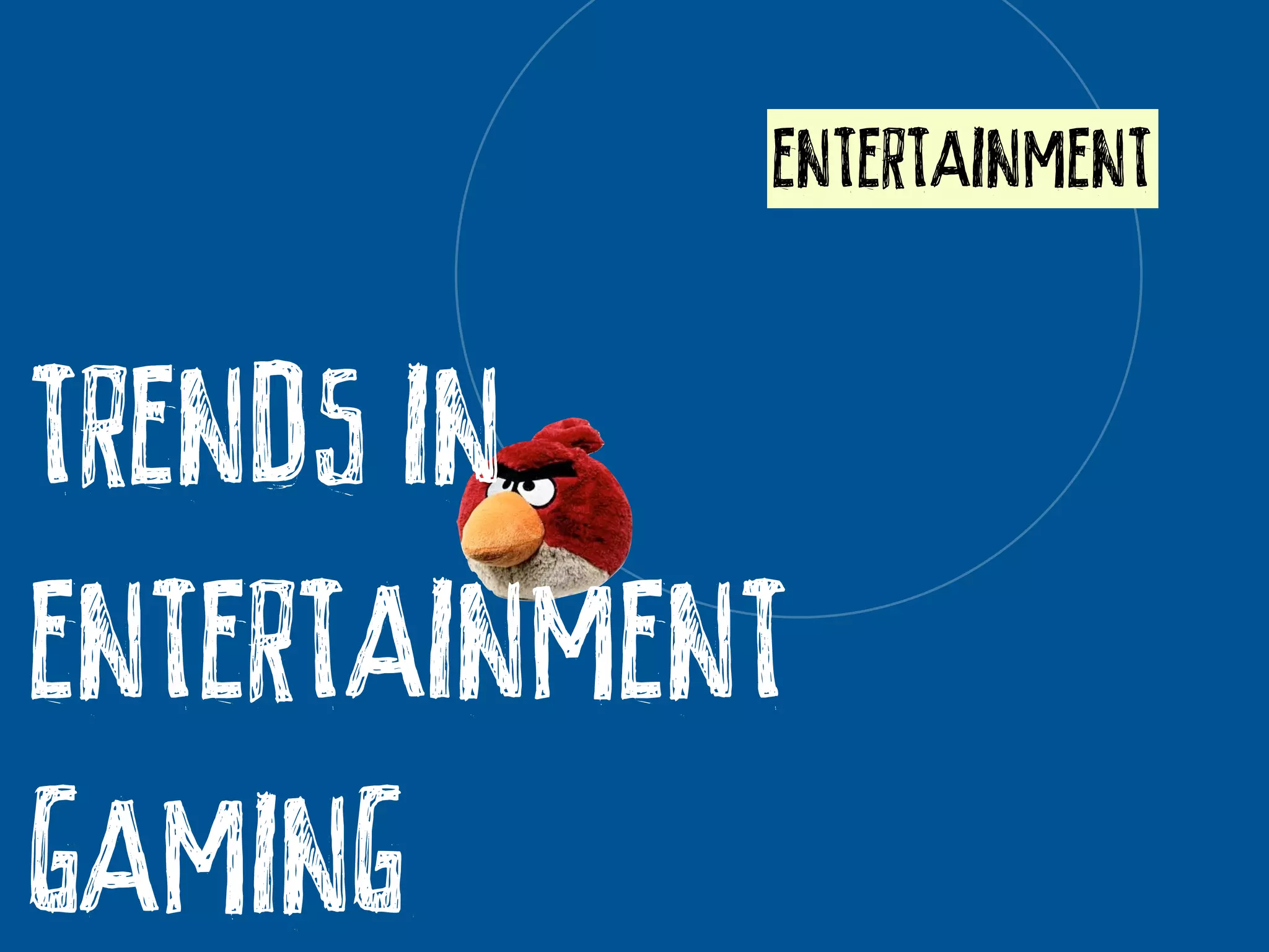 ENTERTAINMENT


TRENDS IN
ENTERTAINMENT
GAMING
 