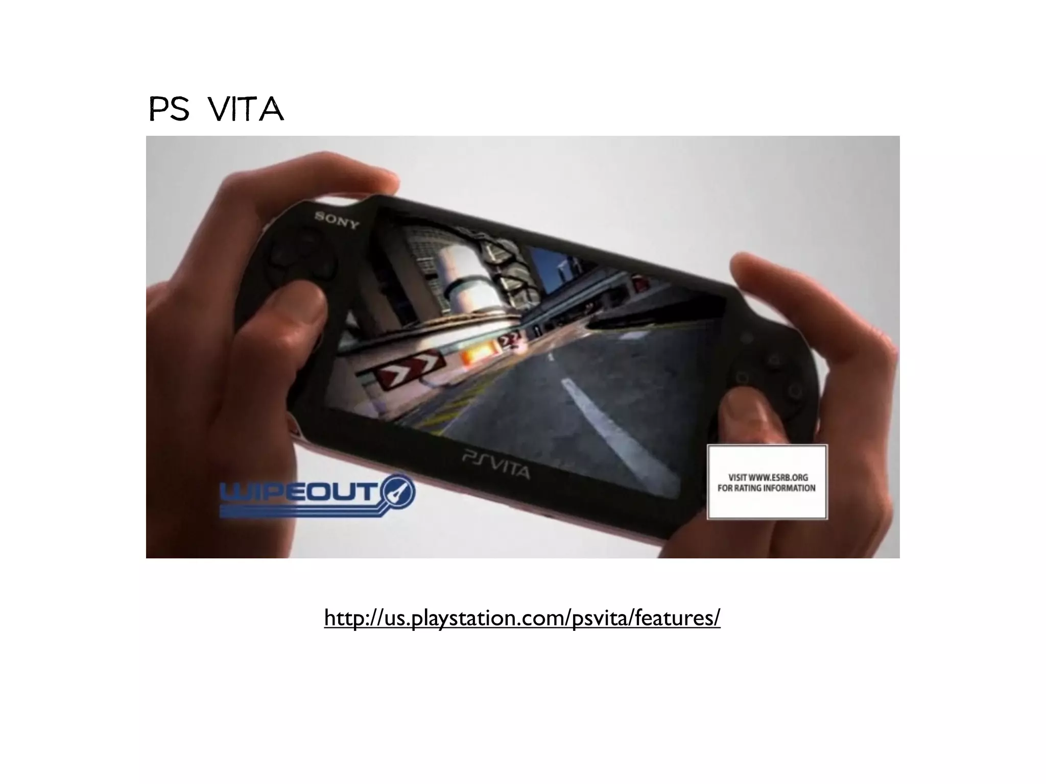 PS VITA




          http://us.playstation.com/psvita/features/
 