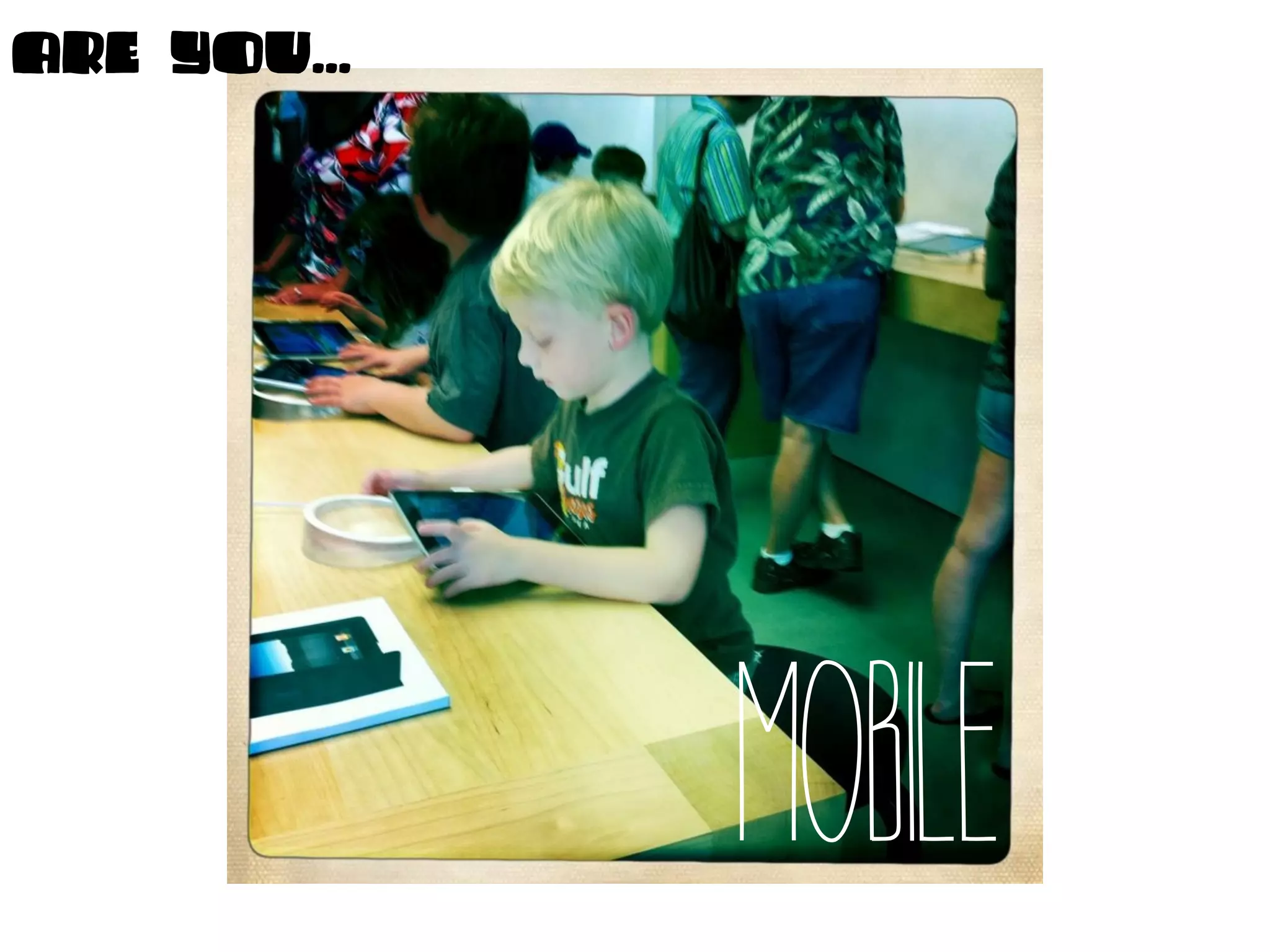 ARe YOU...




             MOBILE
 