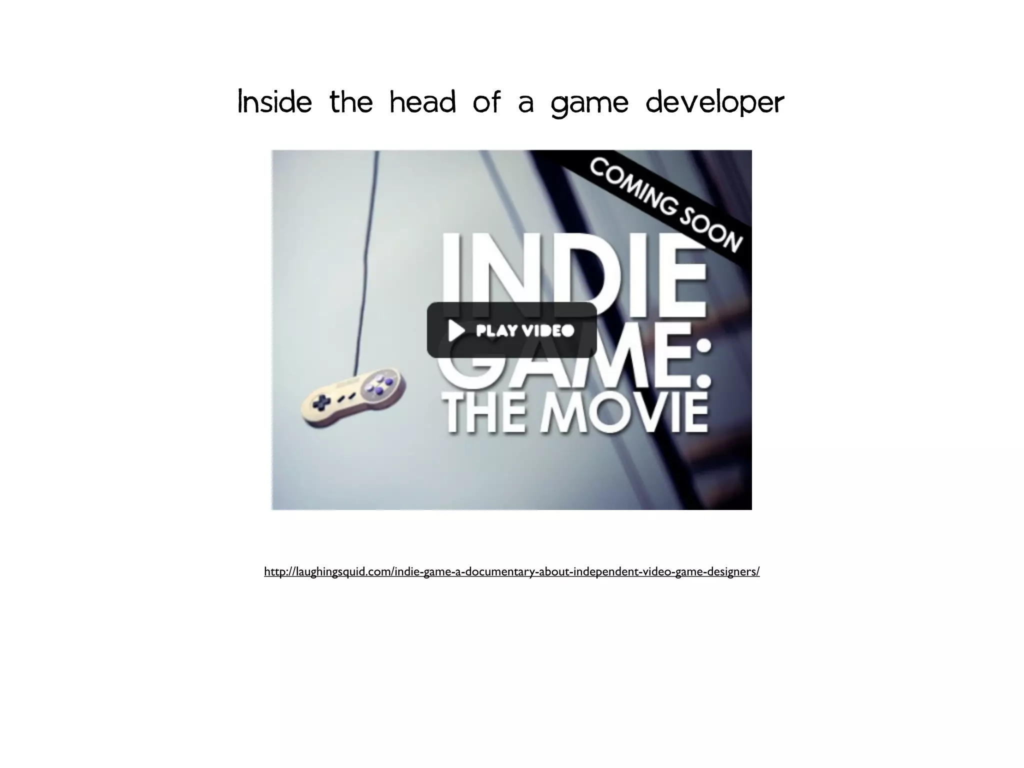 Inside the head of a game developer




 http://laughingsquid.com/indie-game-a-documentary-about-independent-video-game-designers/
 