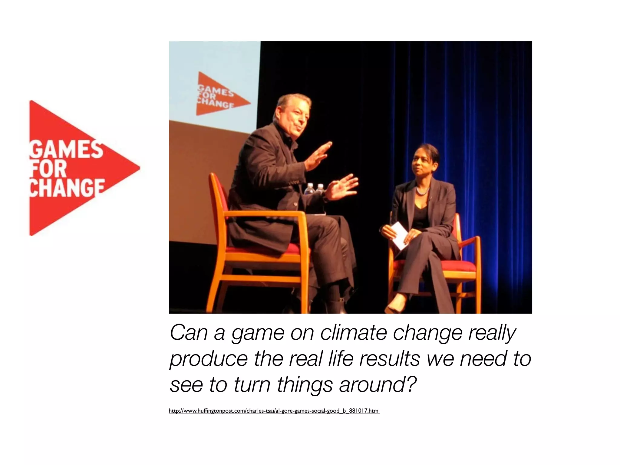 Can a game on climate change really
produce the real life results we need to
see to turn things around?
http://www.hufﬁngtonpost.com/charles-tsai/al-gore-games-social-good_b_881017.html
 