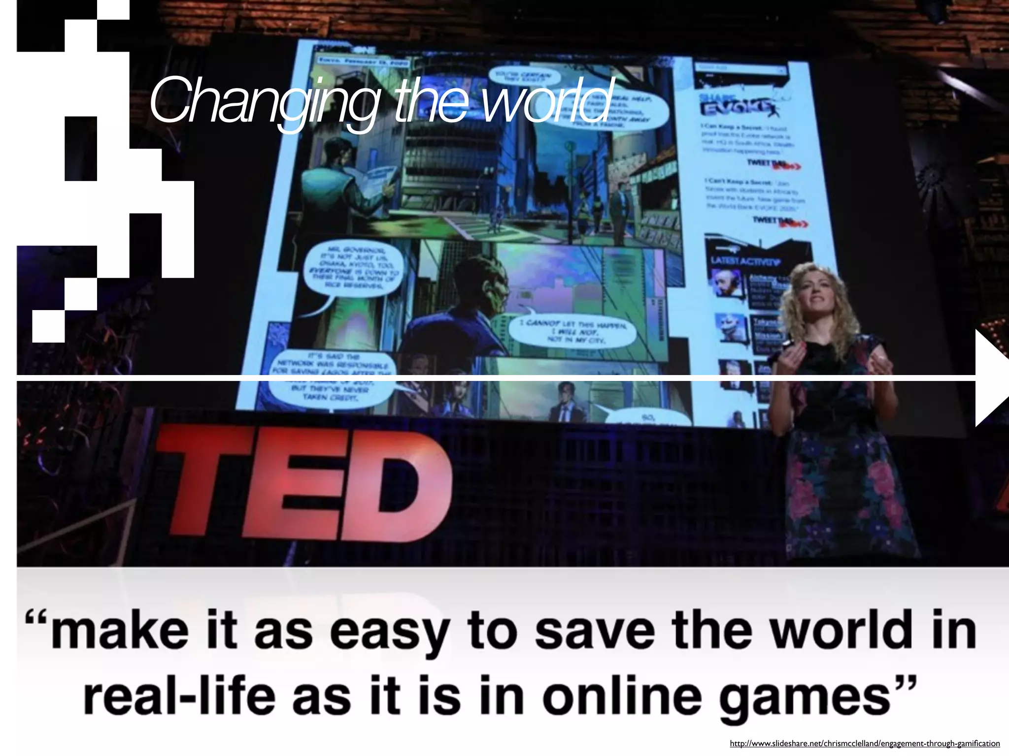 Changing the world




                     http://www.slideshare.net/chrismcclelland/engagement-through-gamiﬁcation
 