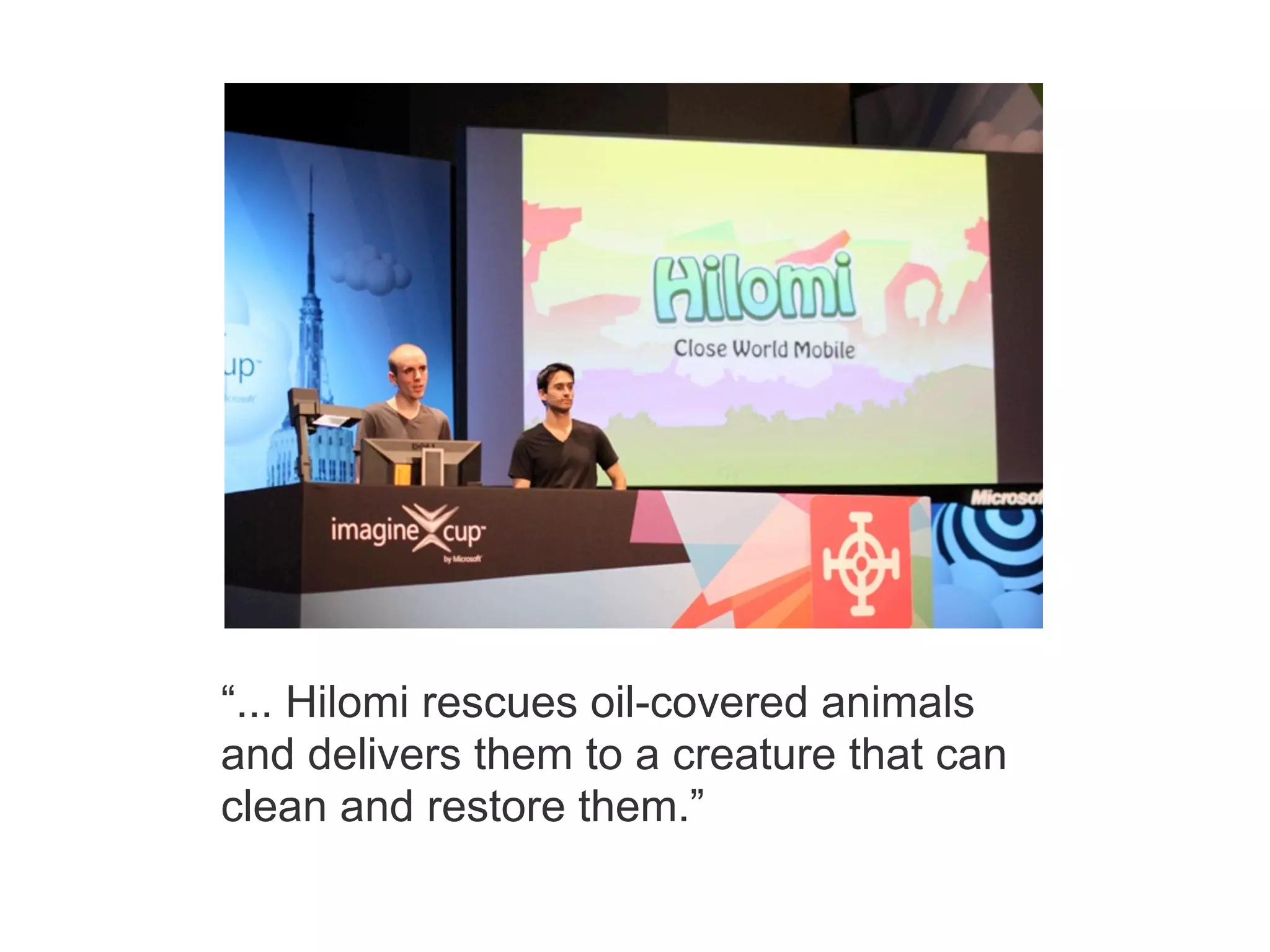 “... Hilomi rescues oil-covered animals
and delivers them to a creature that can
clean and restore them.”
 