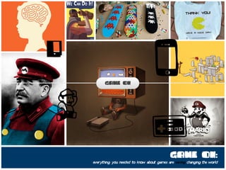 GAME ON




                                           GAME ON:
everything you needed to know about games are saving chang...