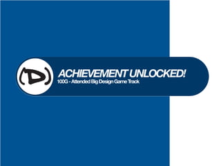 ACHIEVEMENT UNLOCKED!
100G - Attended Big Design Game Track
 