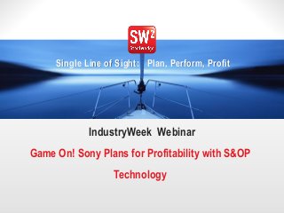 1© 2014 Steelwedge Software, Inc. Confidential.
Single Line of Sight: Plan, Perform, Profit
IndustryWeek Webinar
Game On! Sony Plans for Profitability with S&OP
Technology
 