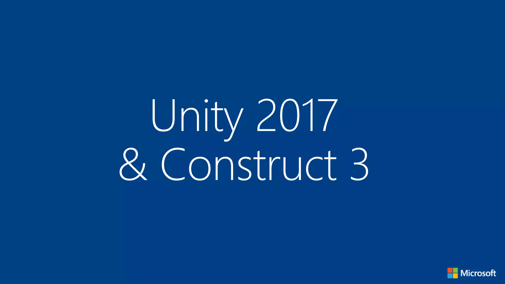 Unity 2017
& Construct 3
 