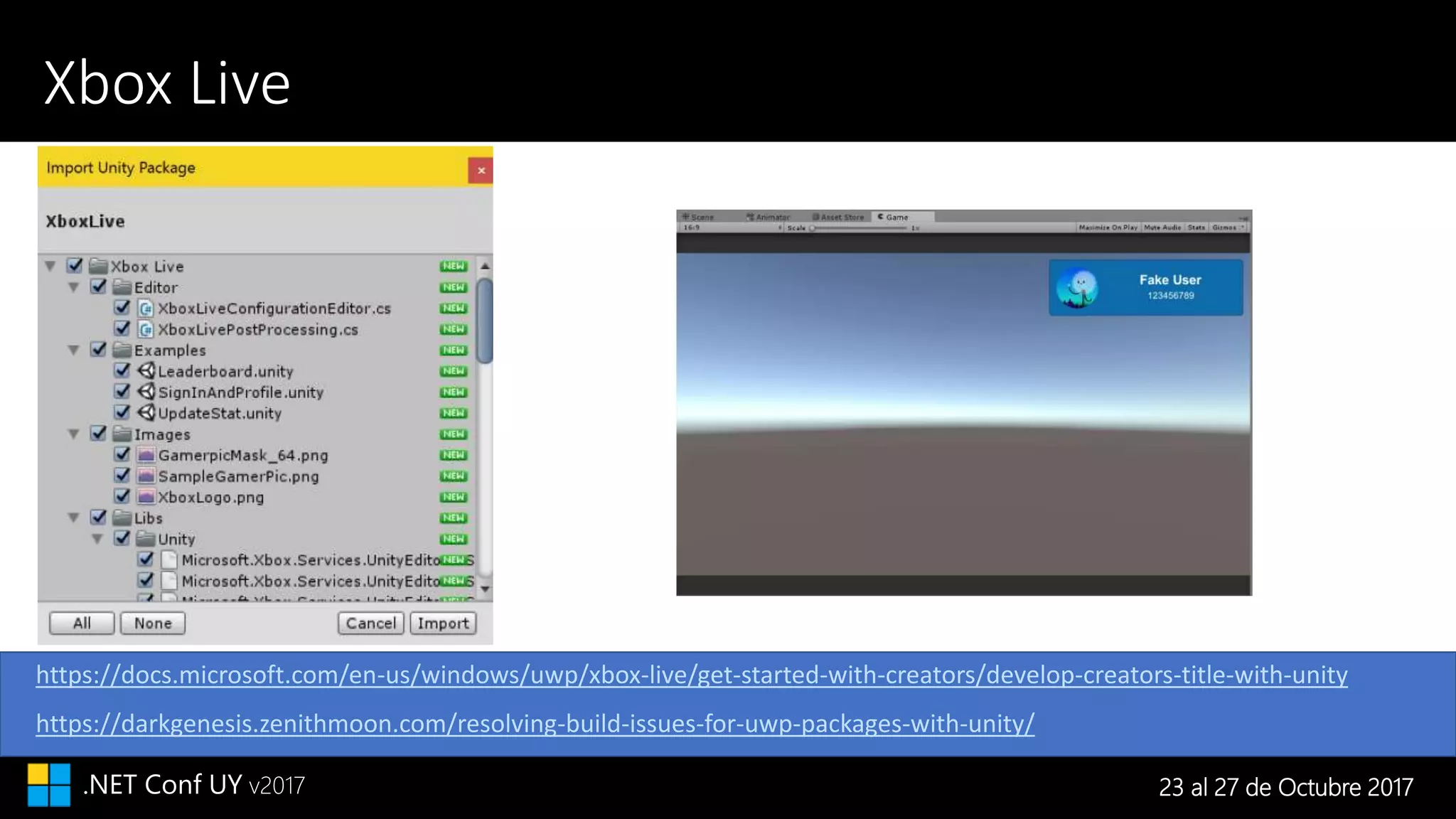 23 al 27 de Octubre 2017.NET Conf UY v2017
Xbox Live
https://docs.microsoft.com/en-us/windows/uwp/xbox-live/get-started-with-creators/develop-creators-title-with-unity
https://darkgenesis.zenithmoon.com/resolving-build-issues-for-uwp-packages-with-unity/
 