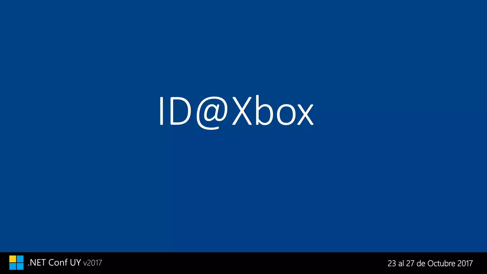 23 al 27 de Octubre 2017.NET Conf UY v2017
ID@Xbox
 