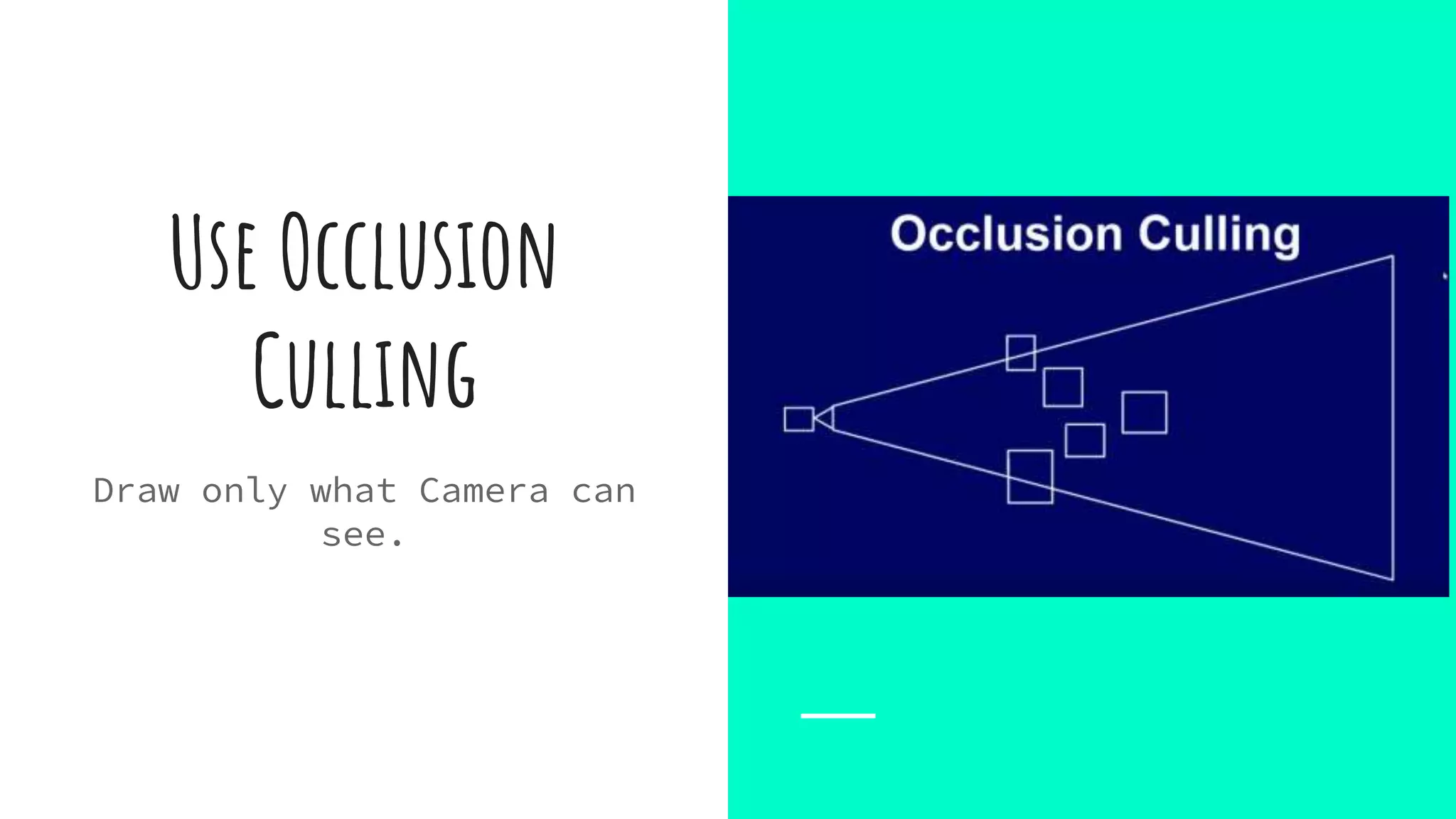 Use Occlusion
Culling
Draw only what Camera can
see.
 