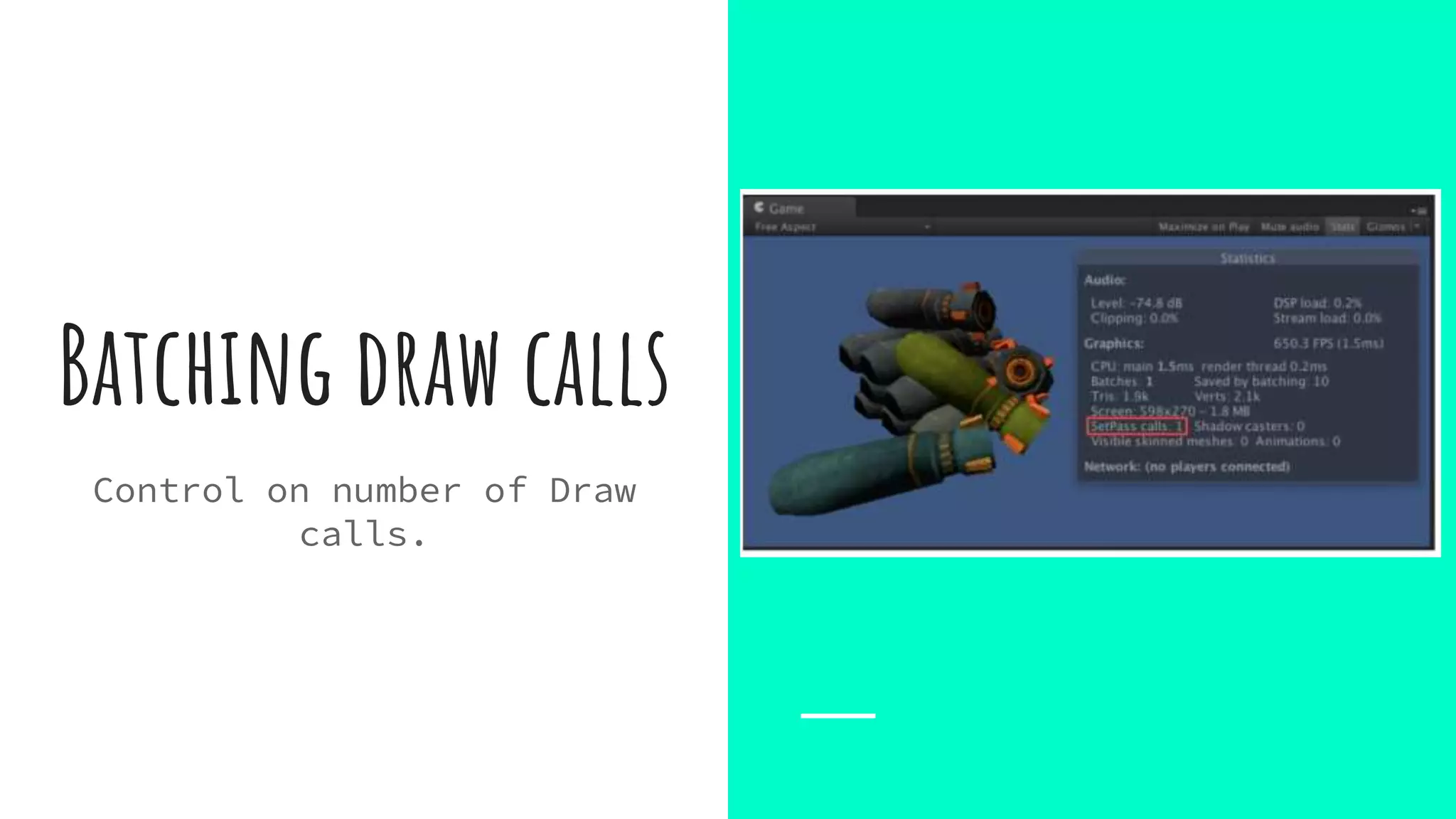 Batching draw calls
Control on number of Draw
calls.
 