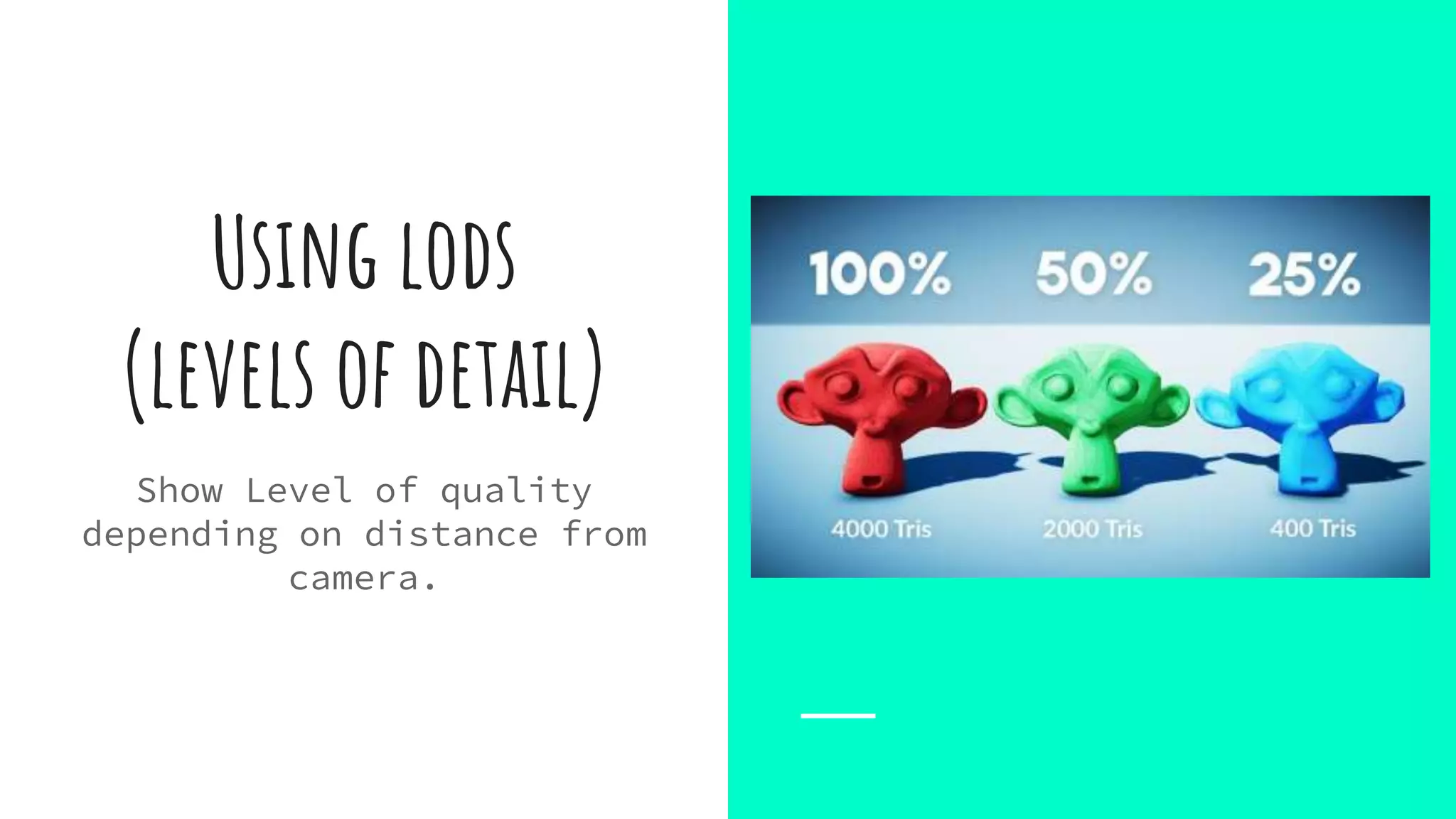 Using lods
(levels of detail)
Show Level of quality
depending on distance from
camera.
 