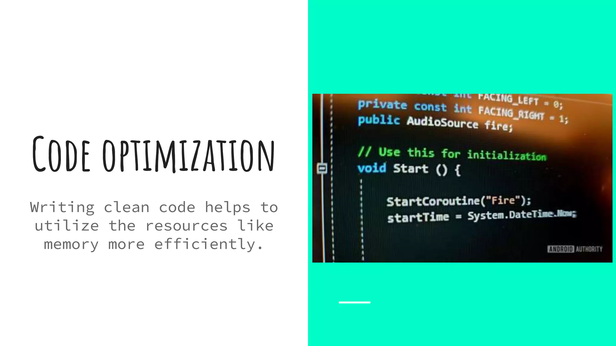 Code optimization
Writing clean code helps to
utilize the resources like
memory more efficiently.
 