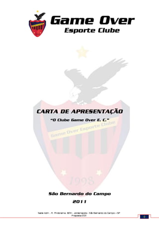 CARTA DE APRESENTAÇÃO
   “O Clube Game Over E. C.”




  São Bernardo do Campo
            2011


                               0
 