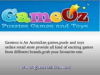 Gameoz is An Australian games,puzle and toys 
online retail store provide all kind of exciting games 
from different brands,grab your favourite one.

    www.gameoz.com.au

 