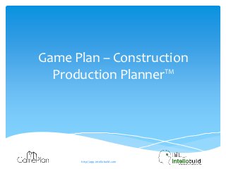 Game Plan – Construction
  Production Planner™




      http://app.intellobuild.com
 