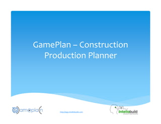 GamePlan – Construction 
Production Planner
http://app.intellobuild.com
 