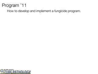 Program ’11
  How to develop and implement a fungicide program.
 
