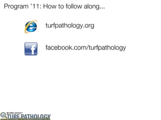 Program ’11: How to follow along...

              turfpathology.org


              facebook.com/turfpathology
 