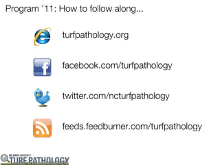 Program ’11: How to follow along...

              turfpathology.org


              facebook.com/turfpathology


              twitter.com/ncturfpathology


              feeds.feedburner.com/turfpathology
 
