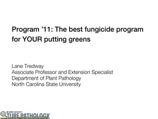 Program ’11: The best fungicide program
for YOUR putting greens


Lane Tredway
Associate Professor and Extension Specialist
Department of Plant Pathology
North Carolina State University
 