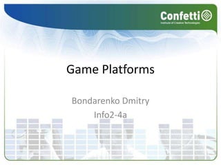 Game Platforms
Bondarenko Dmitry
Info2-4a
 