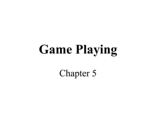 Game Playing
Chapter 5
 