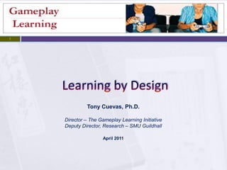 1




             Tony Cuevas, Ph.D.

    Director – The Gameplay Learning Initiative
    Deputy Director, Research – SMU Guildhall

                    April 2011
 