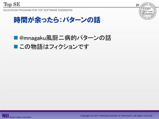 21




時間が余ったら：パターンの話

 @mnagaku風厨二病的パターンの話
 この物語はフィクションです




              Copyright (C) 2011 National Institute of Informatics, All rights reserved.
 