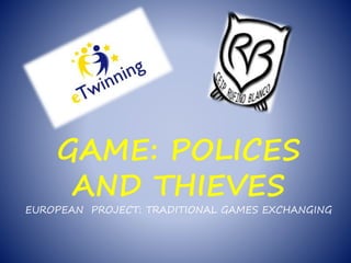 GAME: POLICES
AND THIEVES
EUROPEAN PROJECT: TRADITIONAL GAMES EXCHANGING
 