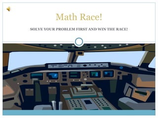 SOLVE YOUR PROBLEM FIRST AND WIN THE RACE! Math Race! 